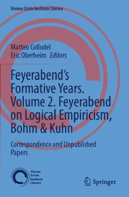 Feyerabend’s Formative Years. Feyerabend on Logical Empiricism, Bohm & Kuhn: Correspondence and Unpublished Papers by Matteo Collodel
