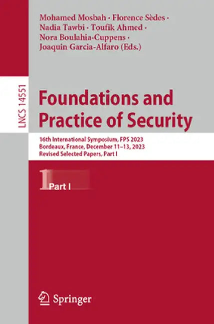 Foundations and Practice of Security: 16th International Symposium, Fps 2023, Bordeaux, France, December 11-13, 2023, Revised Selected Papers, Part I by Mohamed Mosbah