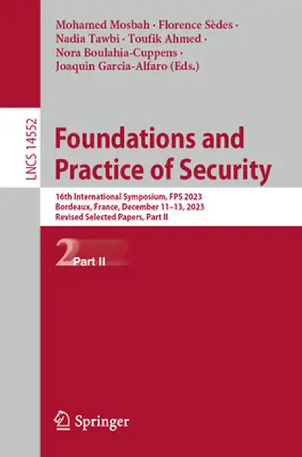 Foundations and Practice of Security: 16th International Symposium, Fps 2023, Bordeaux, France, December 11-13, 2023, Revised Selected Papers, Part II by Mohamed Mosbah