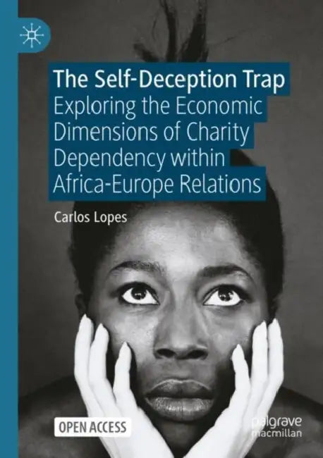 The Self-Deception Trap: Exploring the Economic Dimensions of Charity Dependency Within Africa-Europe Relations by Carlos Lopes