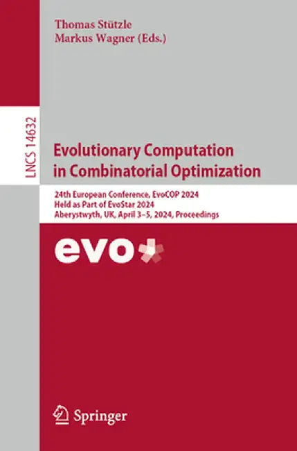 Evolutionary Computation in Combinatorial Optimization: 24th European Conference, Evocop 2024, Held as Part of Evostar 2024, Aberystwyth, Uk, April 3- by Thomas Stützle