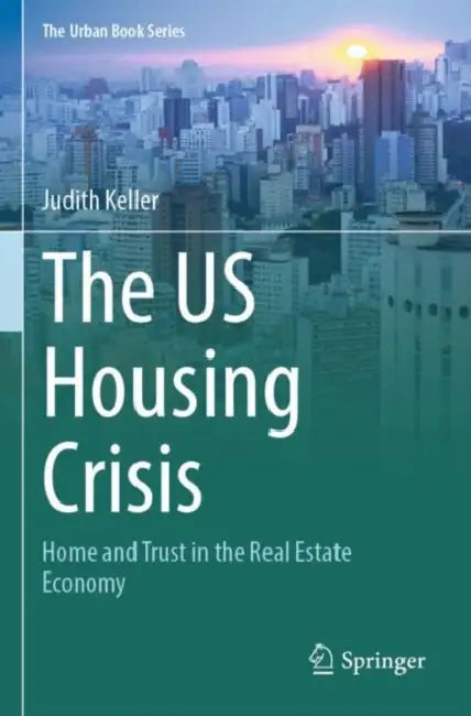 The US Housing Crisis: Home and Trust in the Real Estate Economy by Judith Keller