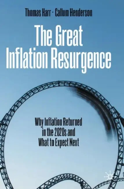 The Great Inflation Resurgence: Why Inflation Returned in the 2020s and What to Expect Next by Thomas Harr