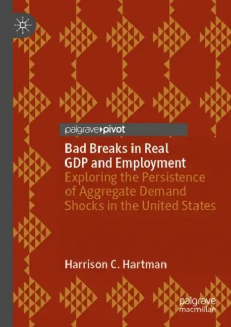 Bad Breaks in Real GDP and Employment: Exploring the Persistence of Aggregate Demand Shocks in the United States by Harrison C. Hartman