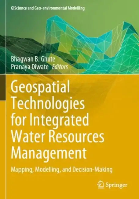 Geospatial Technologies for Integrated Water Resources Management: Mapping, Modelling, and Decision-Making by Bhagwan B. Ghute