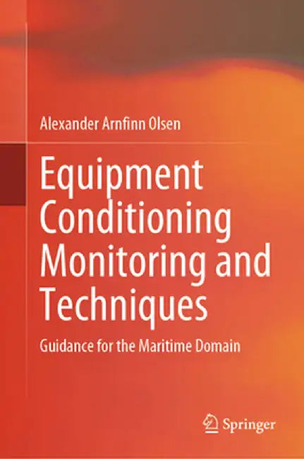 Equipment Conditioning Monitoring and Techniques: Guidance for the Maritime Domain by Alexander Arnfinn Olsen