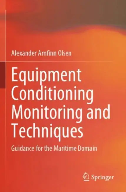 Equipment Conditioning Monitoring and Techniques: Guidance for the Maritime Domain by Alexander Arnfinn Olsen