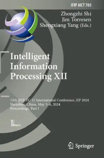 Intelligent Information Processing XII: 13th Ifip Tc 12 International Conference, Iip 2024, Shenzhen, China, May 3-6, 2024, Proceedings, Part I by Zhongzhi Shi