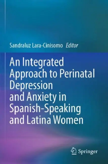 An Integrated Approach to Perinatal Depression and Anxiety in Spanish-Speaking and Latina Women by Sandraluz Lara-Cinisomo