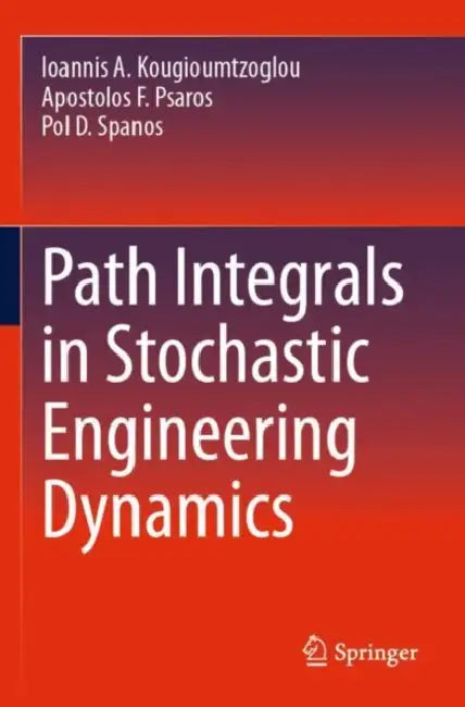 Path Integrals in Stochastic Engineering Dynamics by Ioannis A. Kougioumtzoglou