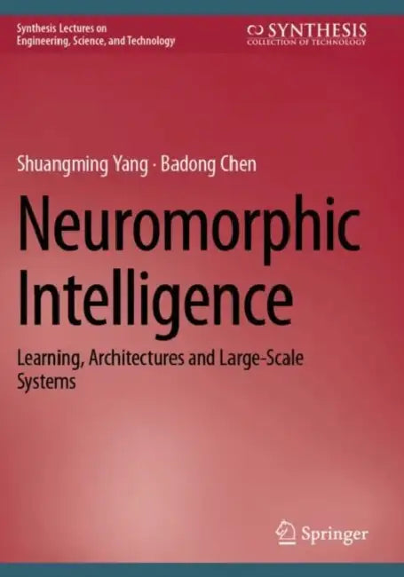 Neuromorphic Intelligence: Learning, Architectures and Large-Scale Systems by Shuangming Yang