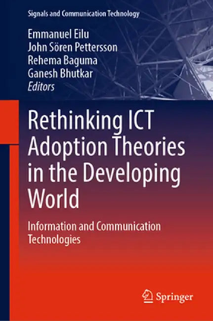 Rethinking ICT Adoption Theories in the Developing World: Information and Communication Technologies by Emmanuel Eilu
