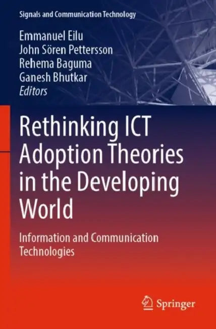 Rethinking ICT Adoption Theories in the Developing World: Information and Communication Technologies by Emmanuel Eilu