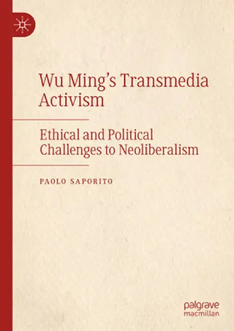 Wu Ming's Transmedia Activism: Ethical and Political Challenges to Neoliberalism by Paolo Saporito