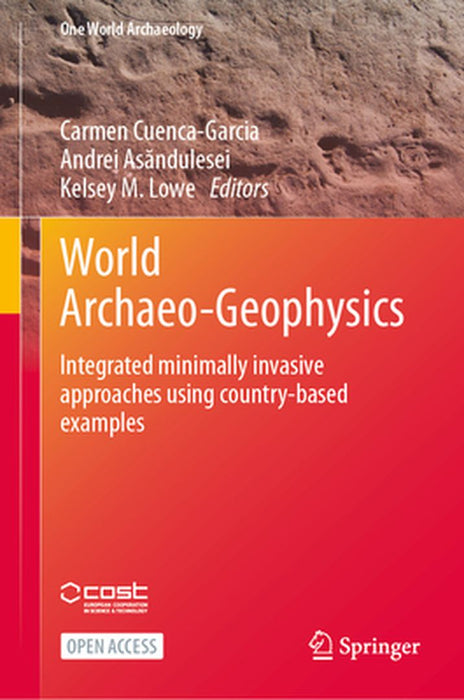 World Archaeo-Geophysics: Integrated Minimally Invasive Approaches Using Country-Based Examples by Carmen Cuenca-Garcia