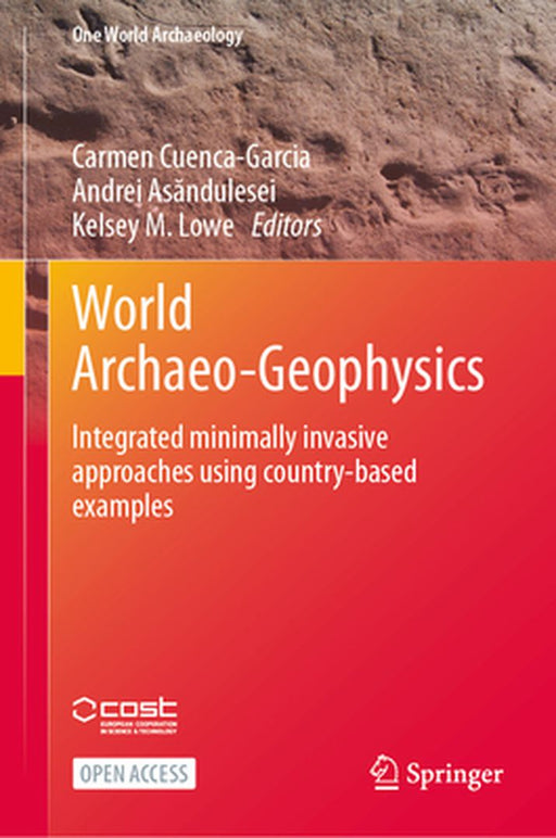 World Archaeo-Geophysics: Integrated Minimally Invasive Approaches Using Country-Based Examples by Carmen Cuenca-Garcia