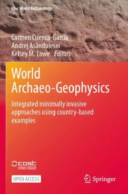 World Archaeo-Geophysics: Integrated Minimally Invasive Approaches Using Country-Based Examples by Carmen Cuenca-Garcia