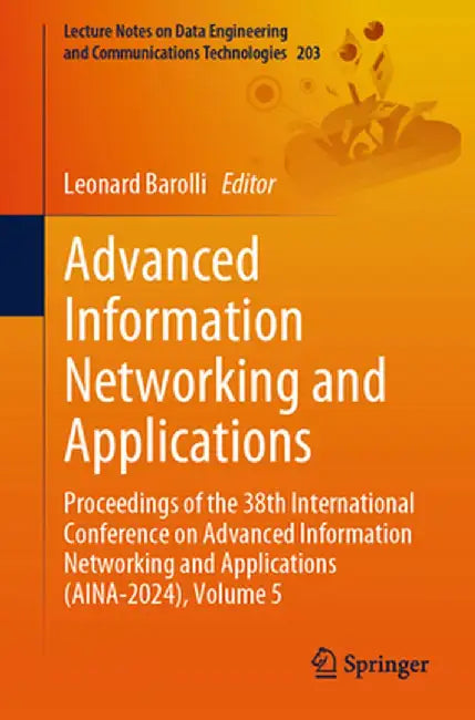 Advanced Information Networking and Applications: Proceedings of the 38th International Conference on Advanced Information Networking and Applications by Leonard Barolli