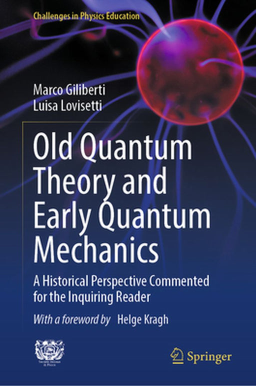 Old Quantum Theory and Early Quantum Mechanics: A Historical Perspective Commented for the Inquiring Reader by Marco Giliberti