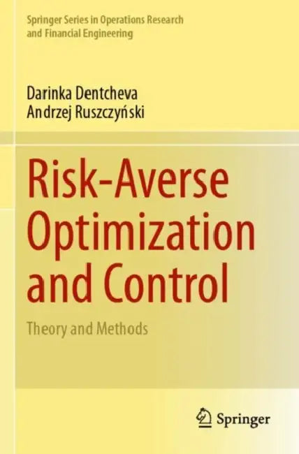 Risk-Averse Optimization and Control: Theory and Methods by Darinka Dentcheva