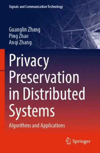 Privacy Preservation in Distributed Systems: Algorithms and Applications by Guanglin Zhang