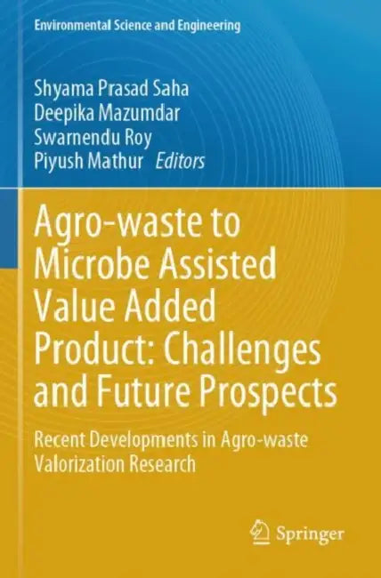 Agro-waste to Microbe Assisted Value Added Product: Challenges and Future Prospects by Shyama Prasad Saha