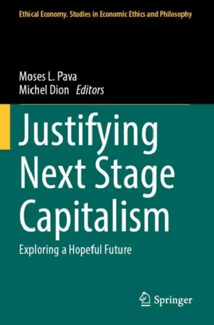 Justifying Next Stage Capitalism: Exploring a Hopeful Future by Moses L. Pava
