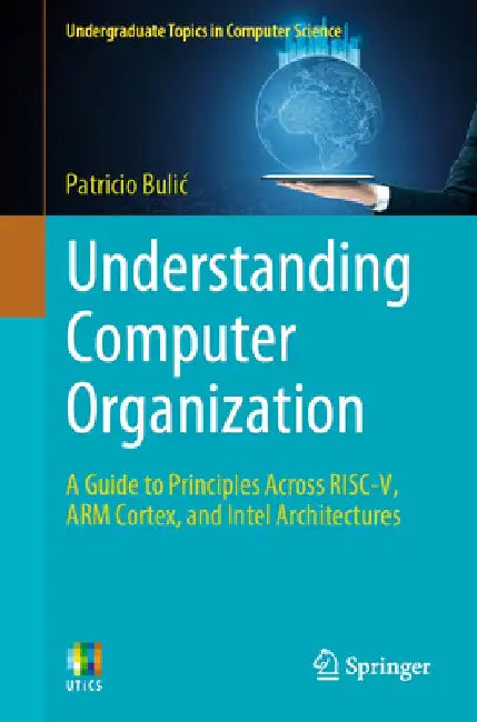 Understanding Computer Organization: A Guide to Principles Across Risc-V, Arm Cortex, and Intel Architectures by Patricio Bulic