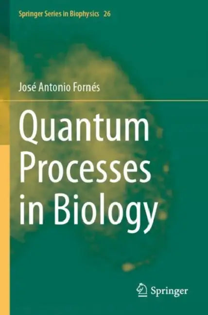 Quantum Processes in Biology by José Antonio Fornés