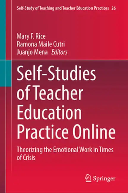 Self-Studies of Teacher Education Practice Online: Theorizing the Emotional Work in Times of Crisis by Mary F. Rice