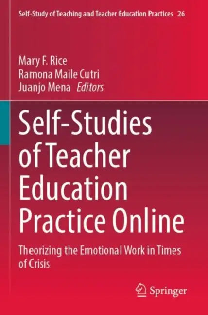 Self-Studies of Teacher Education Practice Online: Theorizing the Emotional Work in Times of Crisis by Mary F. Rice
