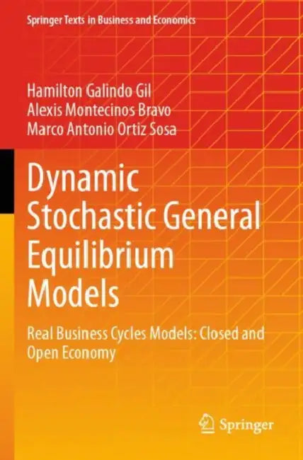 Dynamic Stochastic General Equilibrium Models: Real Business Cycles Models: Closed and Open Economy by Hamilton Galindo Gil