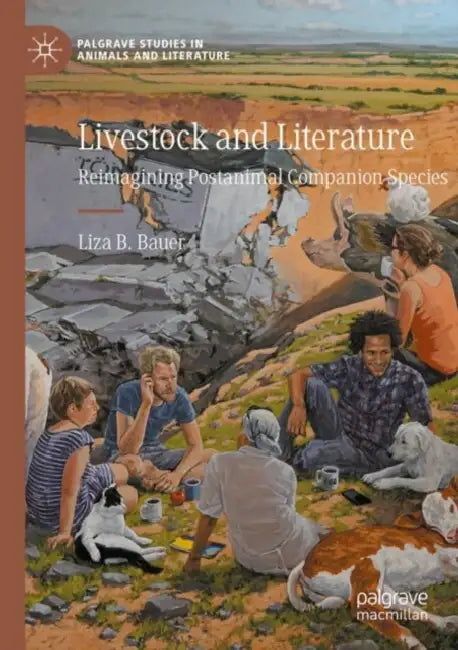 Livestock and Literature: Reimagining Postanimal Companion Species by Liza B. Bauer