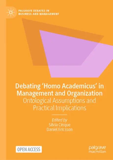 Debating 'Homo Academicus' in Management and Organization: Ontological Assumptions and Practical Implications by Silvia Cinque