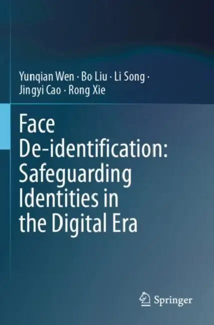 Face De-identification: Safeguarding Identities in the Digital Era by Yunqian Wen