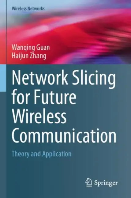 Network Slicing for Future Wireless Communication: Theory and Application by Wanqing Guan