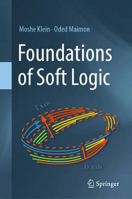 Foundations of Soft Logic by Moshe Klein
