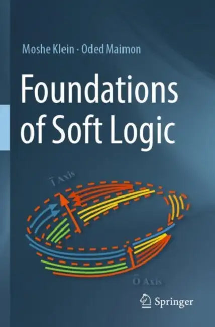 Foundations of Soft Logic by Moshe Klein