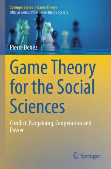 Game Theory for the Social Sciences: Conflict, Bargaining, Cooperation and Power by Pierre Dehez