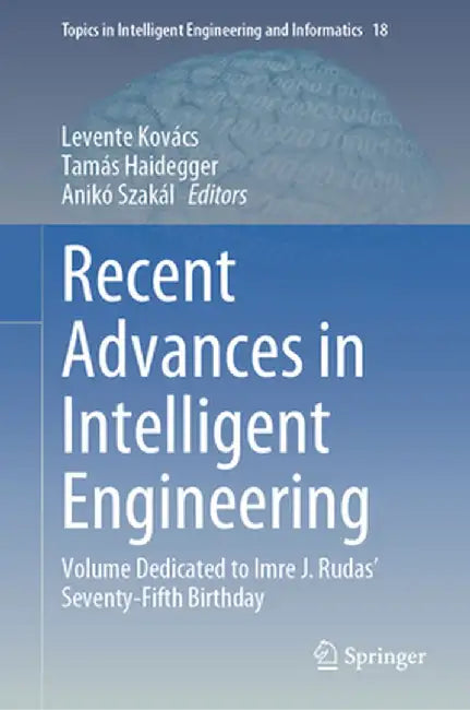Recent Advances in Intelligent Engineering: Volume Dedicated to Imre J. Rudas' Seventy-Fifth Birthday by Levente Kovács