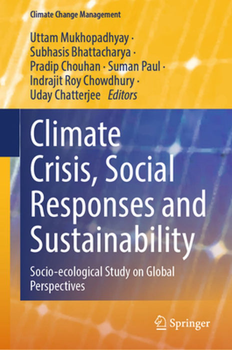 Climate Crisis, Social Responses and Sustainability: Socio-Ecological Study on Global Perspectives by Uttam Mukhopadhyay