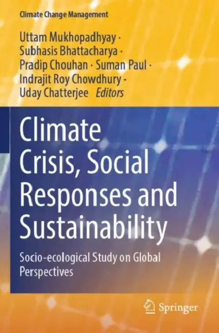 Climate Crisis, Social Responses and Sustainability: Socio-Ecological Study on Global Perspectives by Uttam Mukhopadhyay