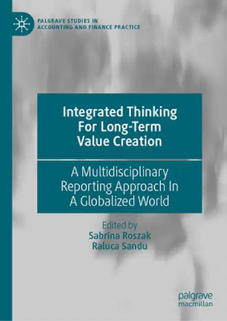Integrated Thinking for Long-Term Value Creation: A Multidisciplinary Reporting Approach in a Globalized World by Sabrina Roszak