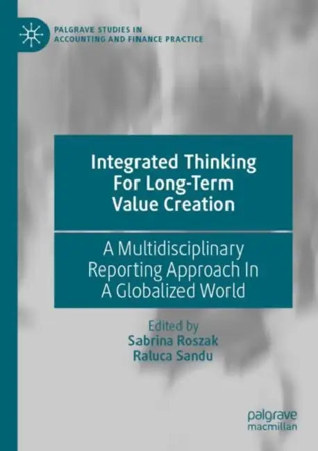 Integrated Thinking For Long-Term Value Creation: A Multidisciplinary Reporting Approach in a Globalized World by Sabrina Roszak