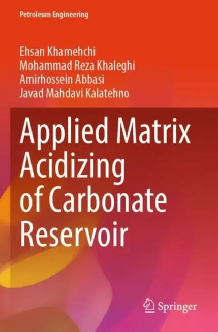 Applied Matrix Acidizing of Carbonate Reservoir by Ehsan Khamehchi