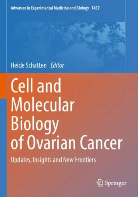 Cell and Molecular Biology of Ovarian Cancer: Updates, Insights and New Frontiers by Heide Schatten