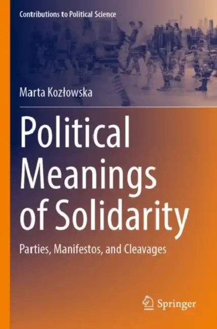 Political Meanings of Solidarity: Parties, Manifestos, and Cleavages by Marta Kozlowska