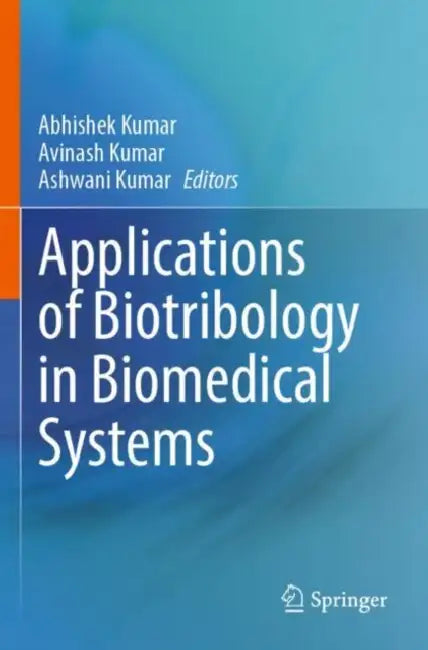Applications of Biotribology in Biomedical Systems by Abhishek Kumar