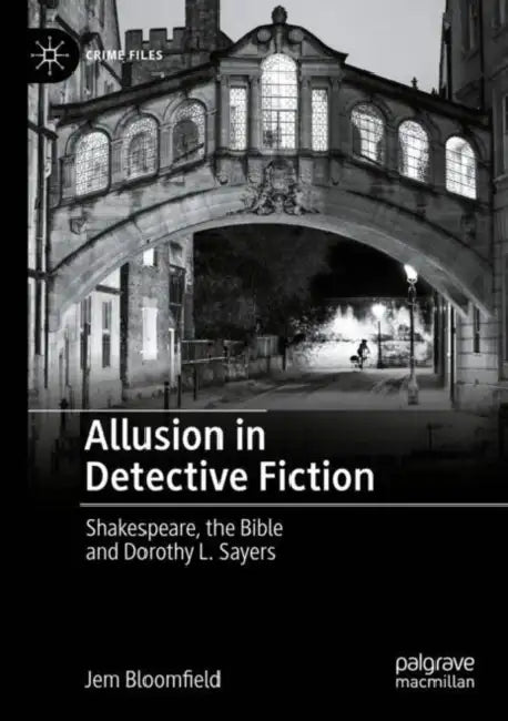 Allusion in Detective Fiction: Shakespeare, the Bible and Dorothy L. Sayers by Jem Bloomfield