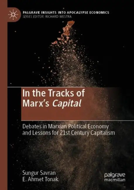 In the Tracks of Marx’s Capital: Debates in Marxian Political Economy and Lessons for 21st Century Capitalism by Sungur Savran